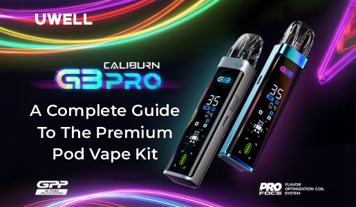 Uwell Caliburn G3 Pro: A Complete Guide to the Premium Pod Vape Kit